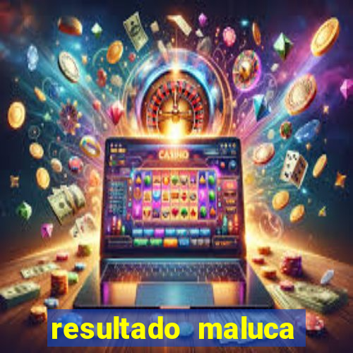 resultado maluca bahia de hoje