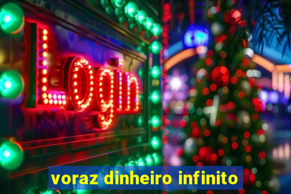 voraz dinheiro infinito