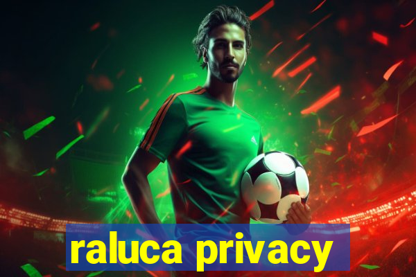 raluca privacy