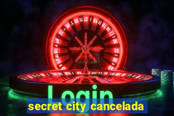 secret city cancelada