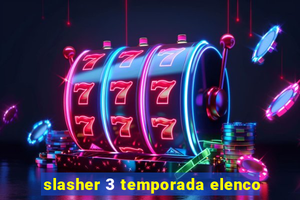 slasher 3 temporada elenco