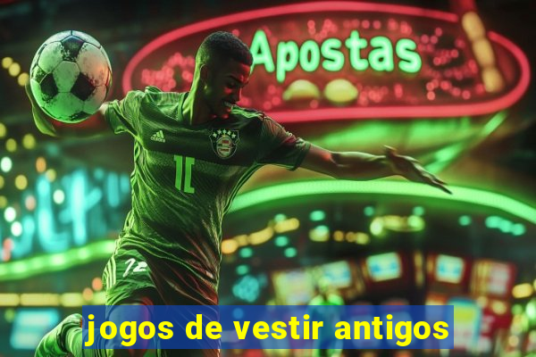 jogos de vestir antigos