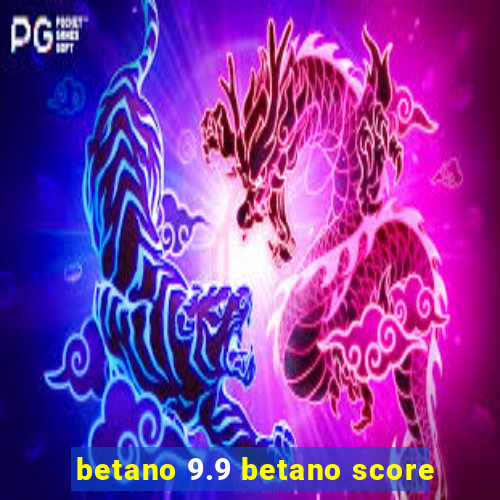 betano 9.9 betano score