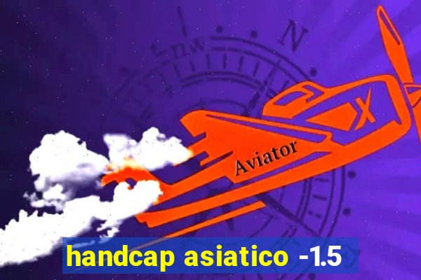 handcap asiatico -1.5