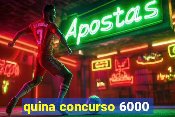 quina concurso 6000