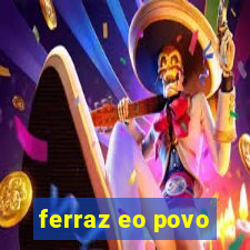 ferraz eo povo