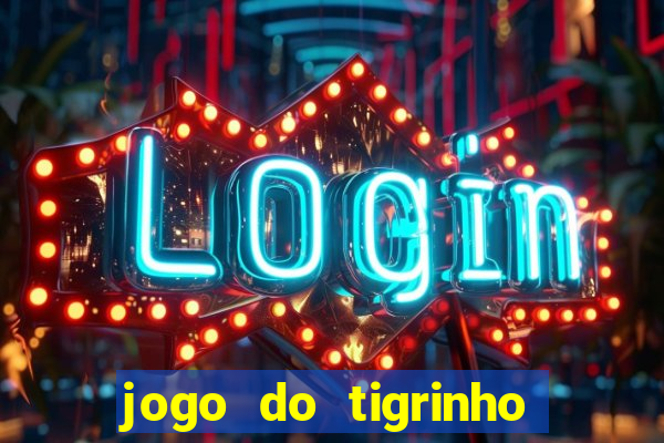 jogo do tigrinho sem depositar nada