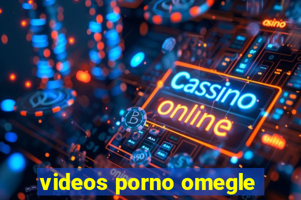 videos porno omegle