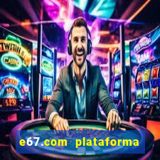 e67.com plataforma de jogos