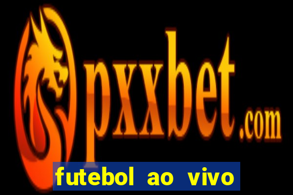 futebol ao vivo hoje futemax