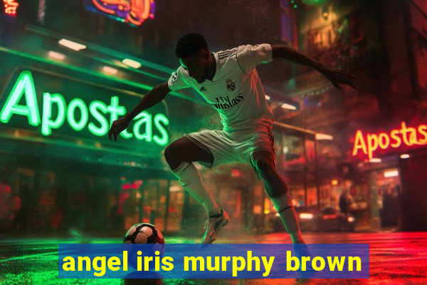 angel iris murphy brown