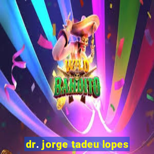 dr. jorge tadeu lopes