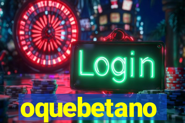 oquebetano