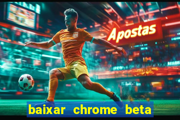 baixar chrome beta para pc