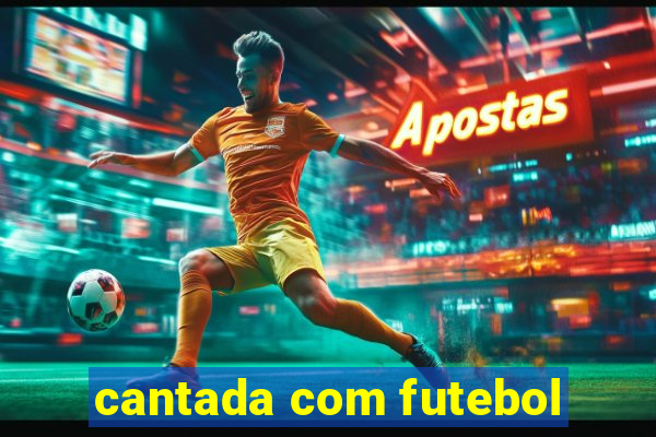 cantada com futebol