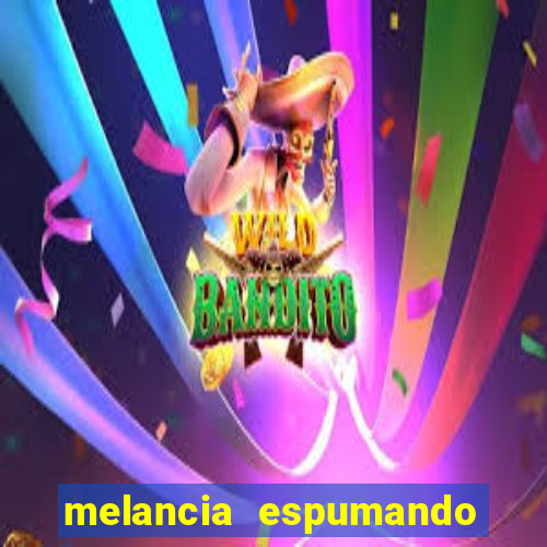 melancia espumando melancia saindo espuma