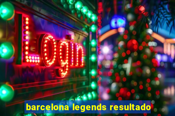 barcelona legends resultado