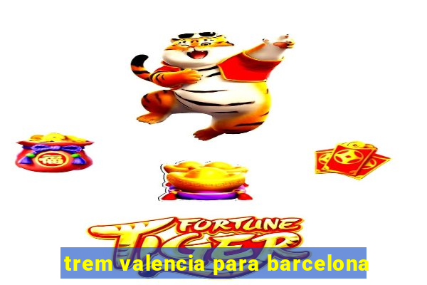 trem valencia para barcelona