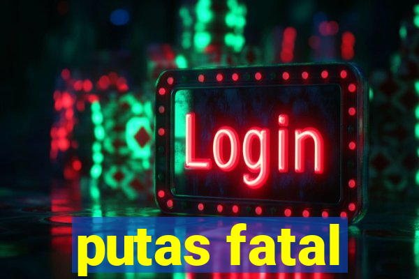 putas fatal