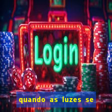 quando as luzes se apagam rede canais