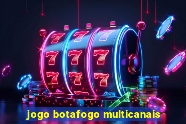 jogo botafogo multicanais