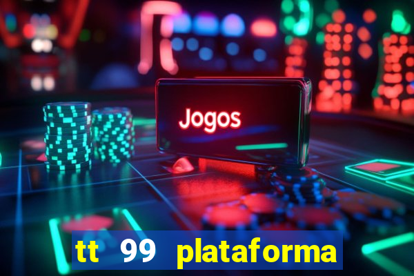 tt 99 plataforma de jogos