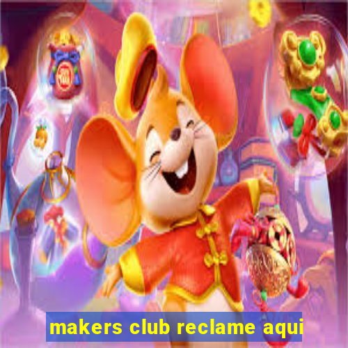 makers club reclame aqui