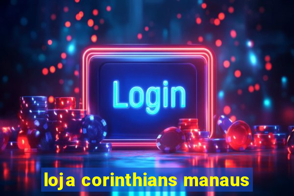 loja corinthians manaus