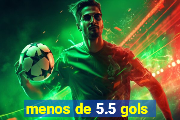 menos de 5.5 gols