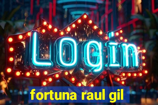 fortuna raul gil