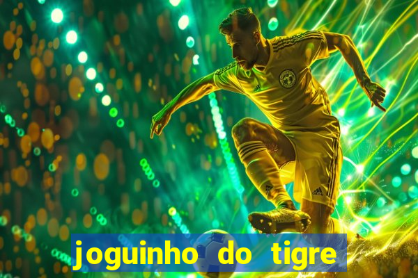 joguinho do tigre para ganhar dinheiro