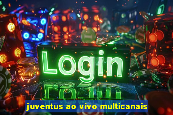 juventus ao vivo multicanais