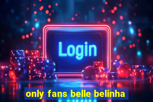 only fans belle belinha