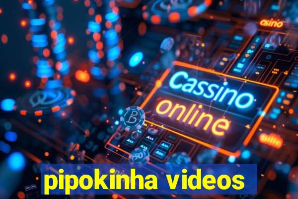 pipokinha videos