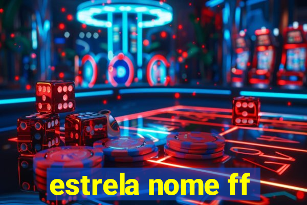 estrela nome ff