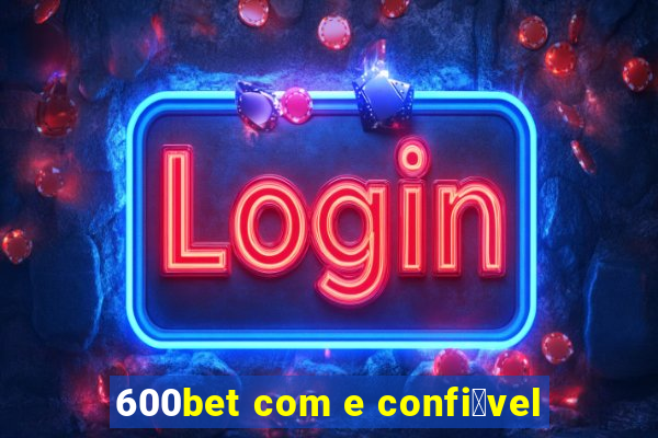 600bet com e confi谩vel