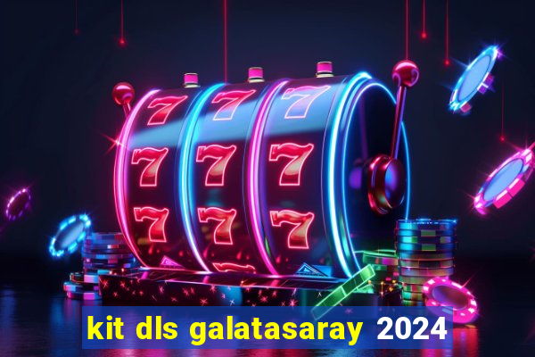 kit dls galatasaray 2024