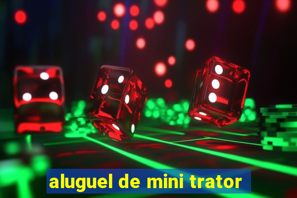 aluguel de mini trator