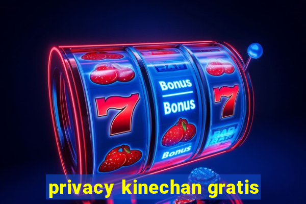 privacy kinechan gratis