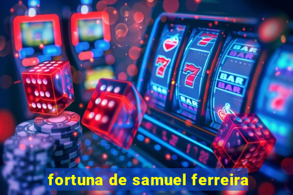 fortuna de samuel ferreira