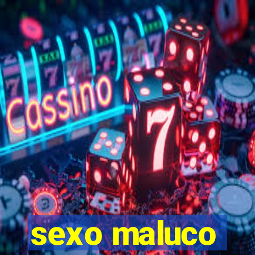 sexo maluco