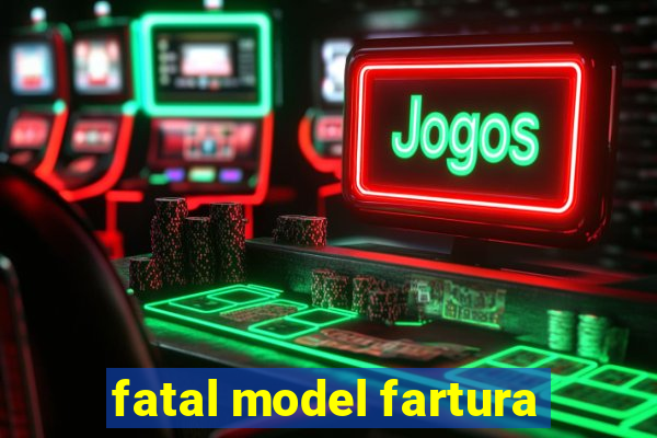 fatal model fartura