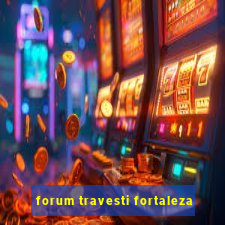 forum travesti fortaleza