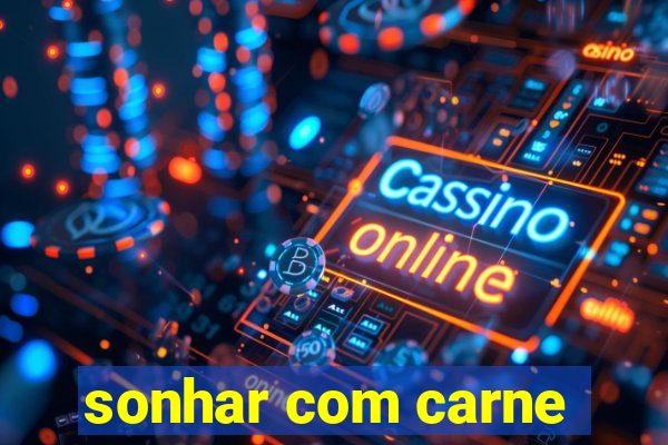 sonhar com carne