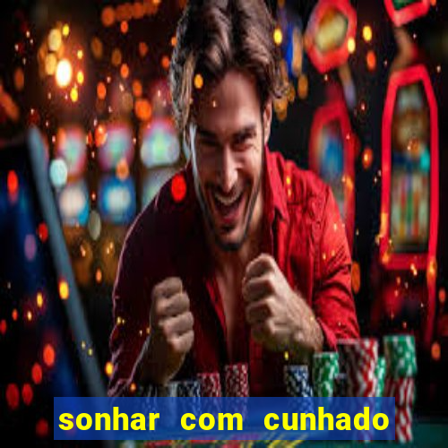 sonhar com cunhado no jogo do bicho