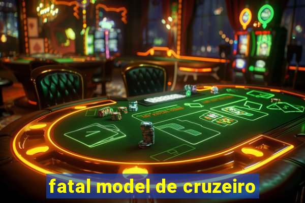 fatal model de cruzeiro