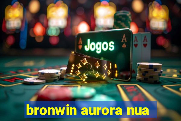 bronwin aurora nua