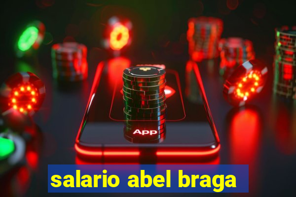 salario abel braga