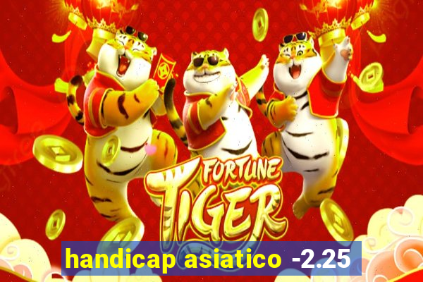 handicap asiatico -2.25