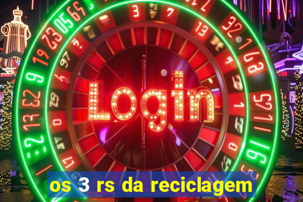 os 3 rs da reciclagem